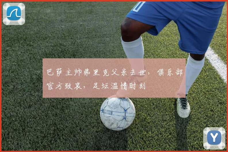 巴萨主帅弗里克父亲去世,俱乐部官方致哀,足坛温情时刻
