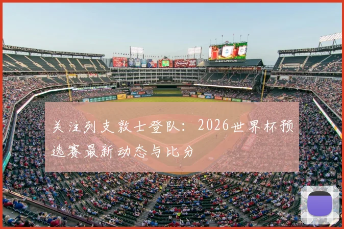 关注列支敦士登队：2026世界杯预选赛最新动态与比分