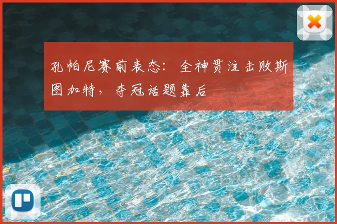 孔帕尼赛前表态:全神贯注击败斯图加特,夺冠话题靠后