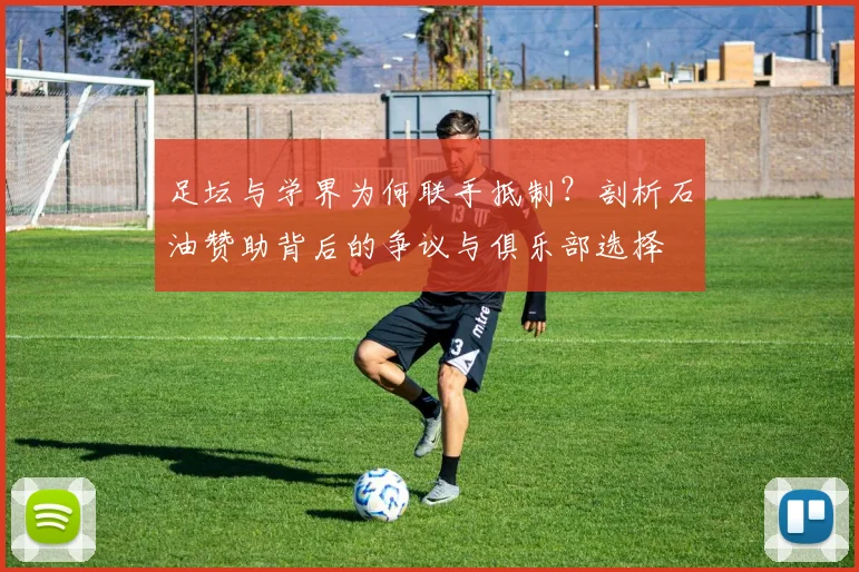 足坛与学界为何联手抵制？剖析石油赞助背后的争议与俱乐部选择